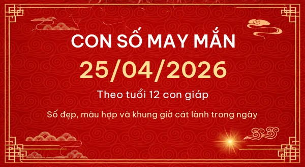 Con số may mắn hôm nay 25/04/2026 theo tuổi - Tử Vi Cổ Học Chuẩn Xác – Luận Giải Vận Mệnh Chi Tiết