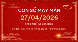 Con số may mắn hôm nay 27/04/2026 theo tuổi