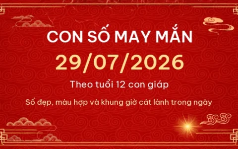 Con số may mắn hôm nay 29/07/2026 theo tuổi