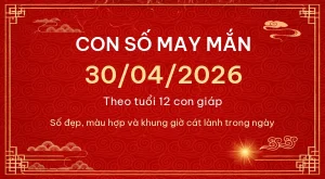 Con số may mắn hôm nay 30/04/2026 theo tuổi