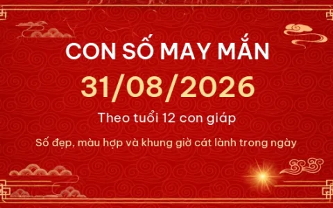 Con số may mắn hôm nay 31/08/2026 theo tuổi 1 Con số may mắn hôm nay 31/08/2026 theo tuổi