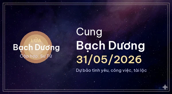 12 cung hoàng đạo ngày 31/05/2026 - Dự báo tình yêu, công việc và tài lộc 1 Bạch Dương
