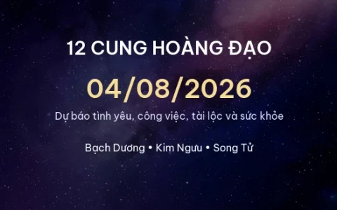 12 cung hoàng đạo ngày 04/08/2026 - Dự báo tình yêu, công việc và tài lộc 29 12 cung hoàng đạo ngày 04/08/2026 – Dự báo tình yêu, công việc và tài lộc