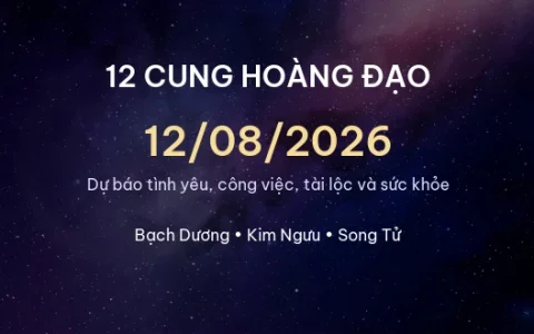 12 cung hoàng đạo ngày 12/08/2026 - Dự báo tình yêu, công việc và tài lộc 69 12 cung hoàng đạo ngày 12/08/2026 – Dự báo tình yêu, công việc và tài lộc