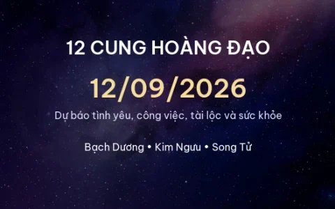 12 cung hoàng đạo ngày 12/09/2026 - Dự báo tình yêu, công việc và tài lộc 42 12 cung hoàng đạo ngày 12/09/2026 – Dự báo tình yêu, công việc và tài lộc
