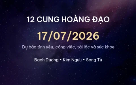 12 cung hoàng đạo ngày 17/07/2026 - Dự báo tình yêu, công việc và tài lộc 82 12 cung hoàng đạo ngày 17/07/2026 – Dự báo tình yêu, công việc và tài lộc