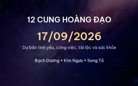 12 cung hoàng đạo ngày 17/09/2026 - Dự báo tình yêu, công việc và tài lộc 1 12 cung hoàng đạo ngày 17/09/2026 – Dự báo tình yêu, công việc và tài lộc
