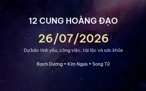 12 cung hoàng đạo ngày 26/07/2026 – Dự báo tình yêu, công việc và tài lộc