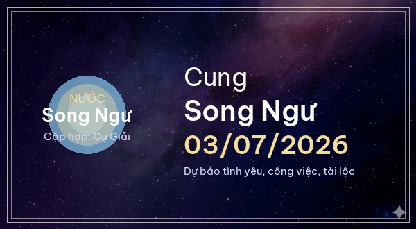 12 cung hoàng đạo ngày 03/07/2026 - Dự báo tình yêu, công việc và tài lộc 12 Song Ngư