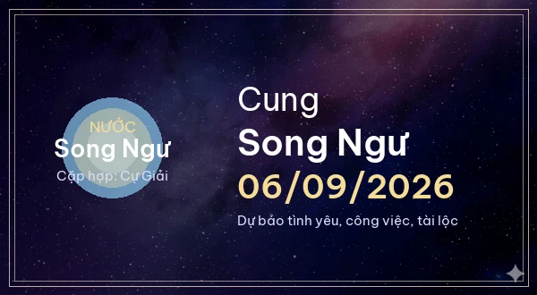 12 cung hoàng đạo ngày 06/09/2026 - Dự báo tình yêu, công việc và tài lộc 12 Song Ngư