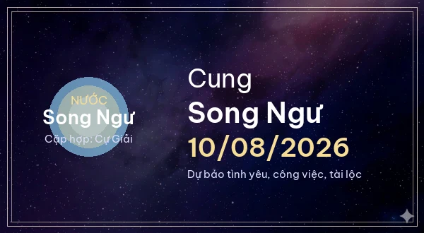 12 cung hoàng đạo ngày 10/08/2026 - Dự báo tình yêu, công việc và tài lộc 12 Song Ngư