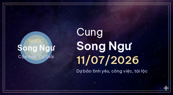 12 cung hoàng đạo ngày 11/07/2026 - Dự báo tình yêu, công việc và tài lộc 12 Song Ngư