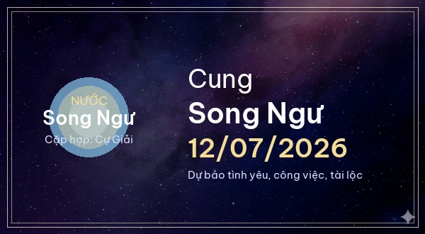 12 cung hoàng đạo ngày 12/07/2026 - Dự báo tình yêu, công việc và tài lộc 12 Song Ngư