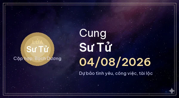 12 cung hoàng đạo ngày 04/08/2026 - Dự báo tình yêu, công việc và tài lộc 5 Sư Tử