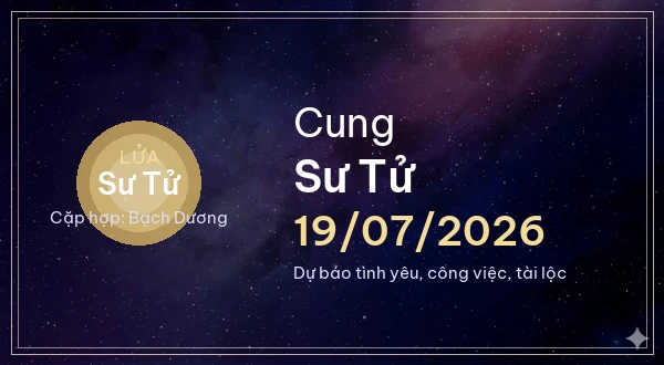 12 cung hoàng đạo ngày 19/07/2026 - Dự báo tình yêu, công việc và tài lộc 5 Sư Tử