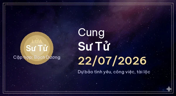 12 cung hoàng đạo ngày 22/07/2026 - Dự báo tình yêu, công việc và tài lộc 5 Sư Tử