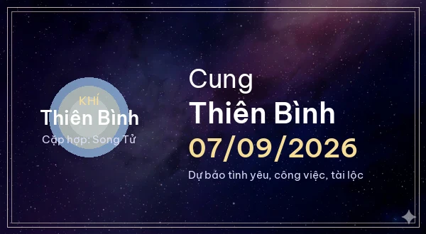 12 cung hoàng đạo ngày 07/09/2026 - Dự báo tình yêu, công việc và tài lộc 7 Thiên Bình