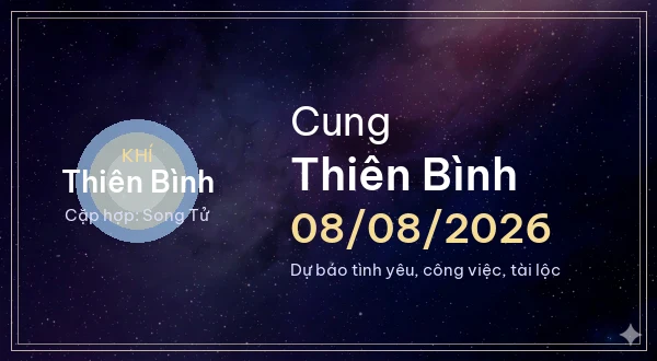 12 cung hoàng đạo ngày 08/08/2026 - Dự báo tình yêu, công việc và tài lộc 7 Thiên Bình
