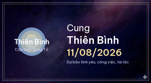 12 cung hoàng đạo ngày 11/08/2026 - Dự báo tình yêu, công việc và tài lộc 7 Thiên Bình