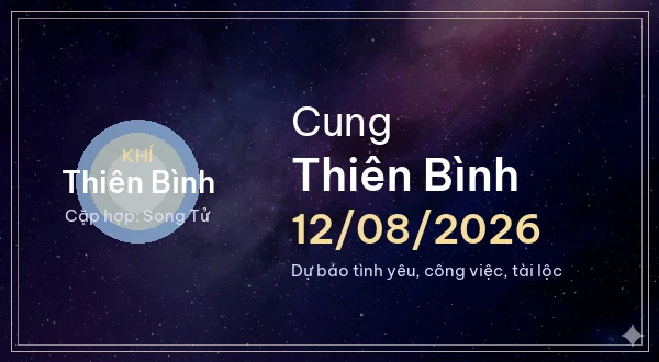 12 cung hoàng đạo ngày 12/08/2026 - Dự báo tình yêu, công việc và tài lộc 7 Thiên Bình