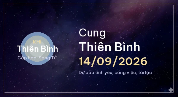 12 cung hoàng đạo ngày 14/09/2026 - Dự báo tình yêu, công việc và tài lộc 7 Thiên Bình