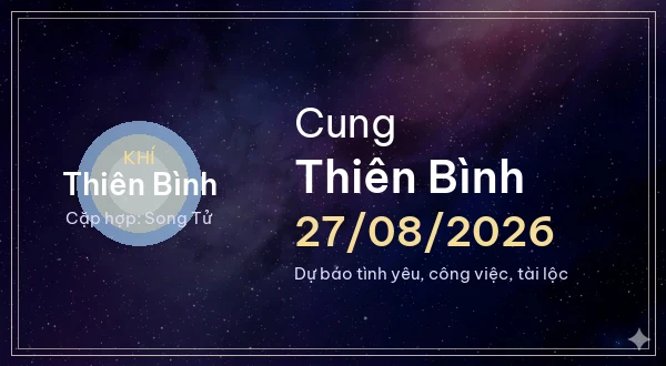 12 cung hoàng đạo ngày 27/08/2026 - Dự báo tình yêu, công việc và tài lộc 7 Thiên Bình