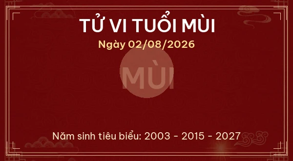 Tử vi hôm nay Chủ Nhật ngày 02/08/2026 - 12 con giáp chi tiết nhất 8 Tử vi tuổi Mùi ngày 02/08/2026