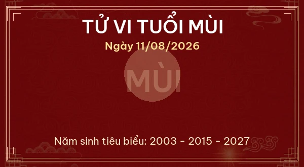 Tử vi hôm nay Thứ Ba ngày 11/08/2026 - 12 con giáp chi tiết nhất 8 Tử vi tuổi Mùi ngày 11/08/2026
