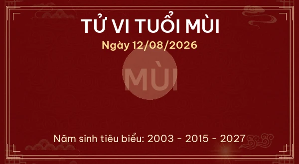 Tử vi hôm nay Thứ Tư ngày 12/08/2026 - 12 con giáp chi tiết nhất 8 Tử vi tuổi Mùi ngày 12/08/2026