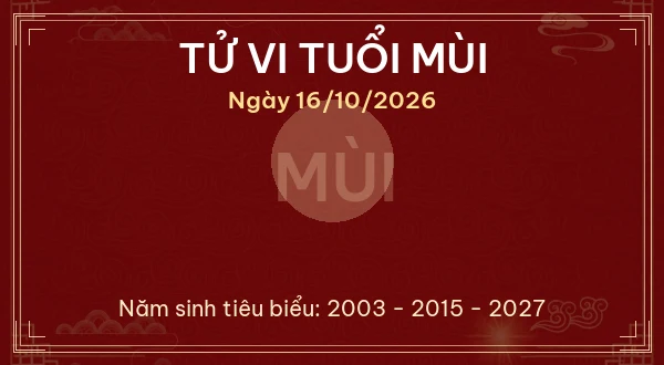 Tử vi hôm nay Thứ Sáu ngày 16/10/2026 - 12 con giáp chi tiết nhất 8 Tử vi tuổi Mùi ngày 16/10/2026