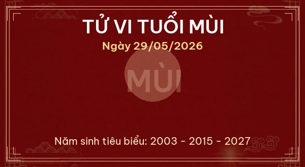 Tử vi hôm nay Thứ Sáu ngày 29/05/2026 - 12 con giáp chi tiết nhất 8 Tử vi tuổi Mùi ngày 29/05/2026