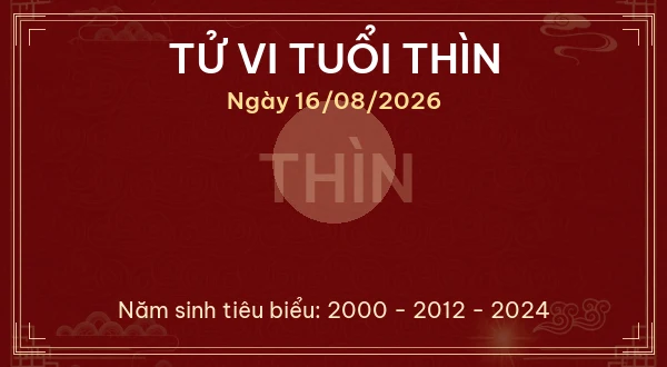 Tử vi hôm nay Chủ Nhật ngày 16/08/2026 - 12 con giáp chi tiết nhất 5 Tử vi tuổi Thìn ngày 16/08/2026