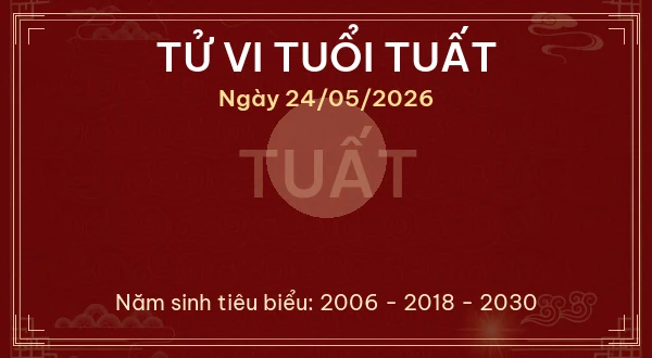 Tử vi hôm nay Chủ Nhật ngày 24/05/2026 - 12 con giáp chi tiết nhất 11 Tử vi tuổi Tuất ngày 24/05/2026